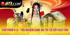 Chơi Phỏm 9 Lá - Trải Nghiệm Game Bài Trí Tuệ Đầy Kịch Tính